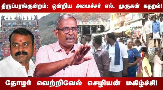 திருப்பரங்குன்றம்: ஒன்றிய அமைச்சர் எல். முருகன் கதறல்! | தோழர் வெற்றிவேல் செழியன் மகிழ்ச்சி!